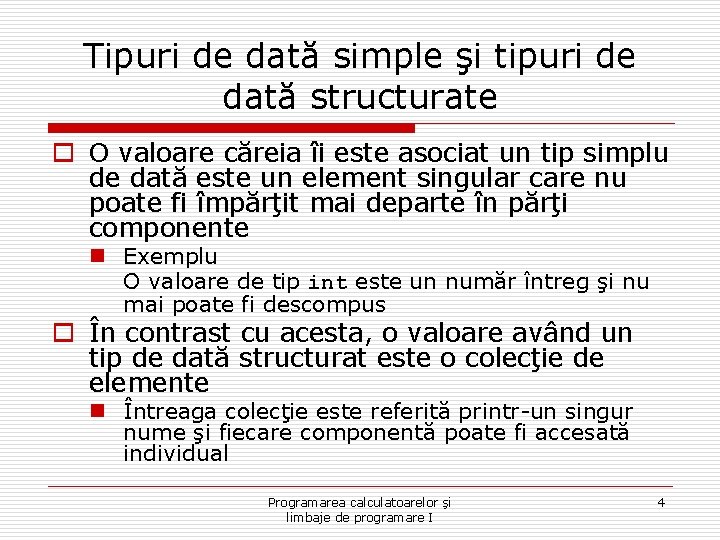 Tipuri de dată simple şi tipuri de dată structurate o O valoare căreia îi