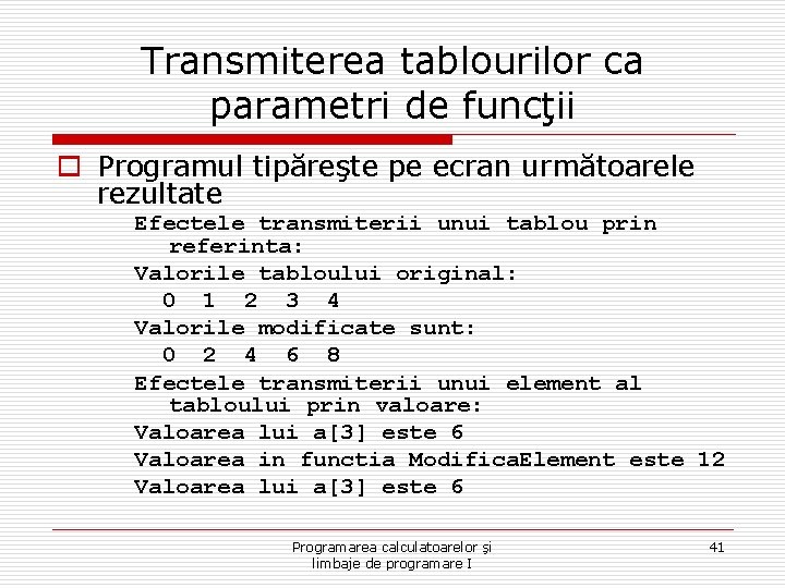 Transmiterea tablourilor ca parametri de funcţii o Programul tipăreşte pe ecran următoarele rezultate Efectele