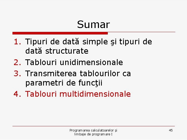 Sumar 1. Tipuri de dată simple şi tipuri de dată structurate 2. Tablouri unidimensionale