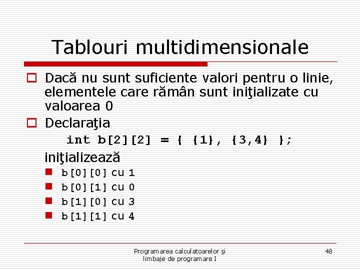 Tablouri multidimensionale o Dacă nu sunt suficiente valori pentru o linie, elementele care rămân