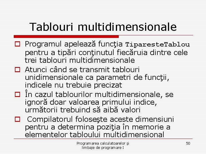 Tablouri multidimensionale o Programul apelează funcţia Tipareste. Tablou pentru a tipări conţinutul fiecăruia dintre