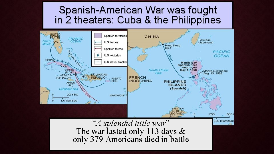 Spanish-American War was fought in 2 theaters: Cuba & the Philippines “A splendid little