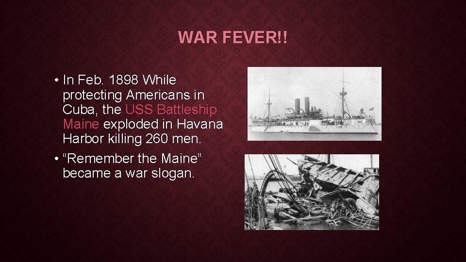 WAR FEVER!! • In Feb. 1898 While protecting Americans in Cuba, the USS Battleship