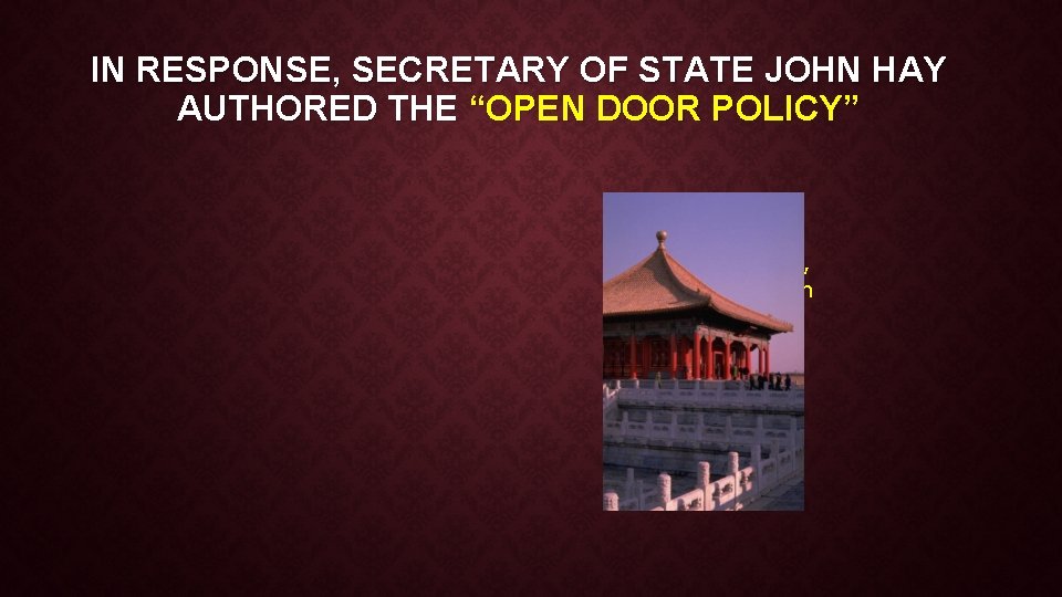 IN RESPONSE, SECRETARY OF STATE JOHN HAY AUTHORED THE “OPEN DOOR POLICY” Sent Diplomatic