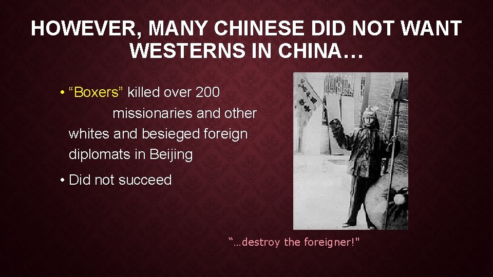 HOWEVER, MANY CHINESE DID NOT WANT WESTERNS IN CHINA… • “Boxers” killed over 200