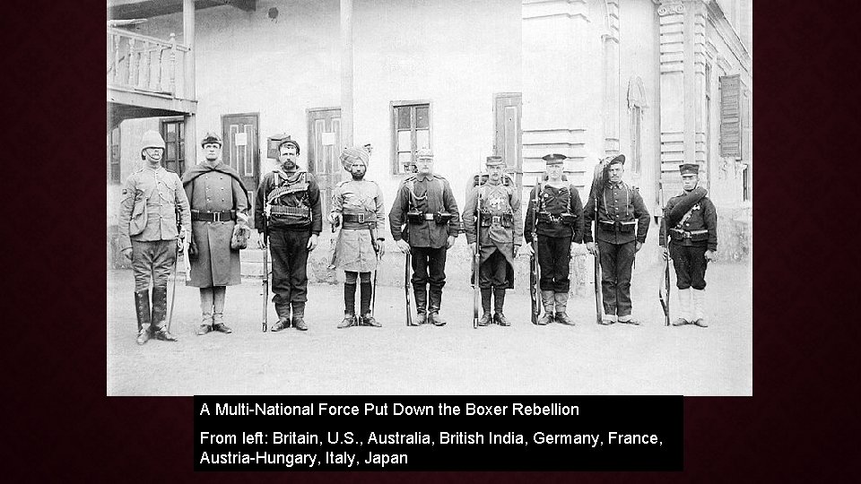A Multi-National Force Put Down the Boxer Rebellion From left: Britain, U. S. ,