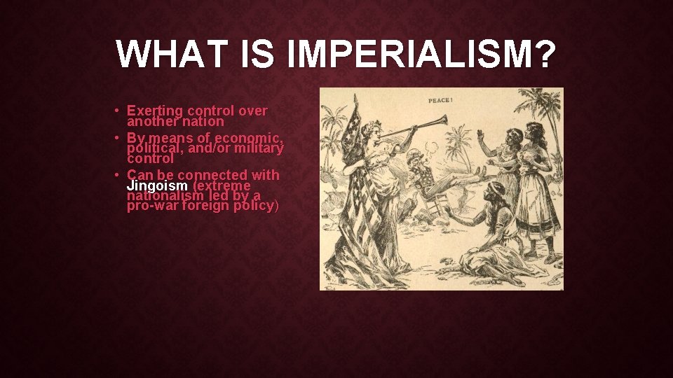 WHAT IS IMPERIALISM? • Exerting control over another nation • By means of economic,