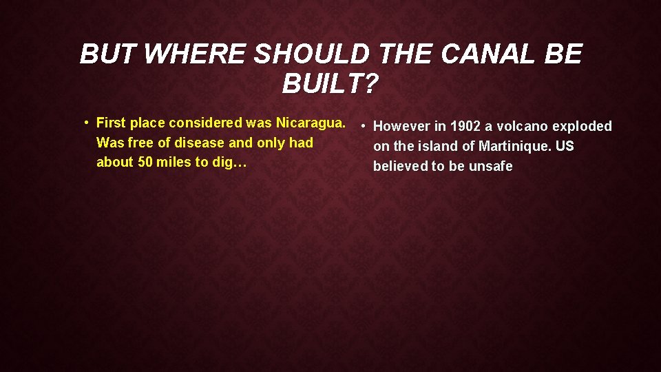 BUT WHERE SHOULD THE CANAL BE BUILT? • First place considered was Nicaragua. •