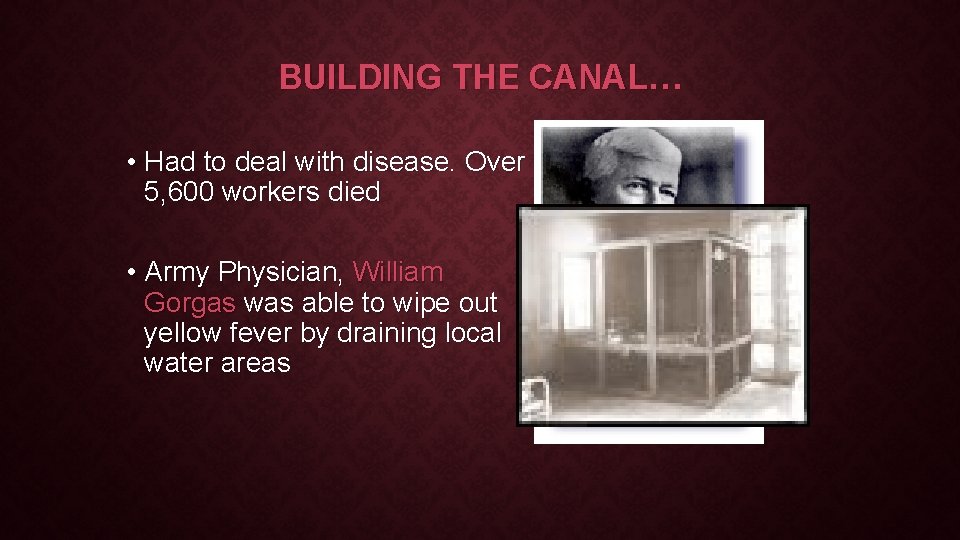 BUILDING THE CANAL… • Had to deal with disease. Over 5, 600 workers died