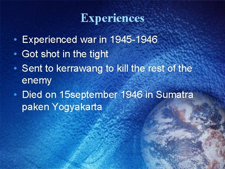 Experiences • Experienced war in 1945 -1946 • Got shot in the tight •