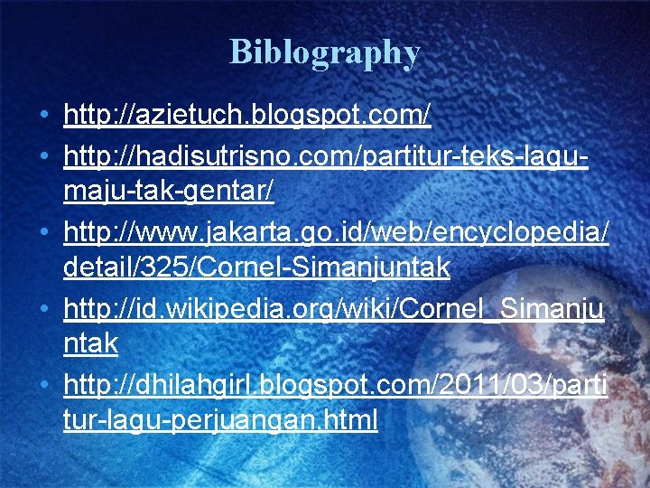 Biblography • http: //azietuch. blogspot. com/ • http: //hadisutrisno. com/partitur-teks-lagumaju-tak-gentar/ • http: //www. jakarta.