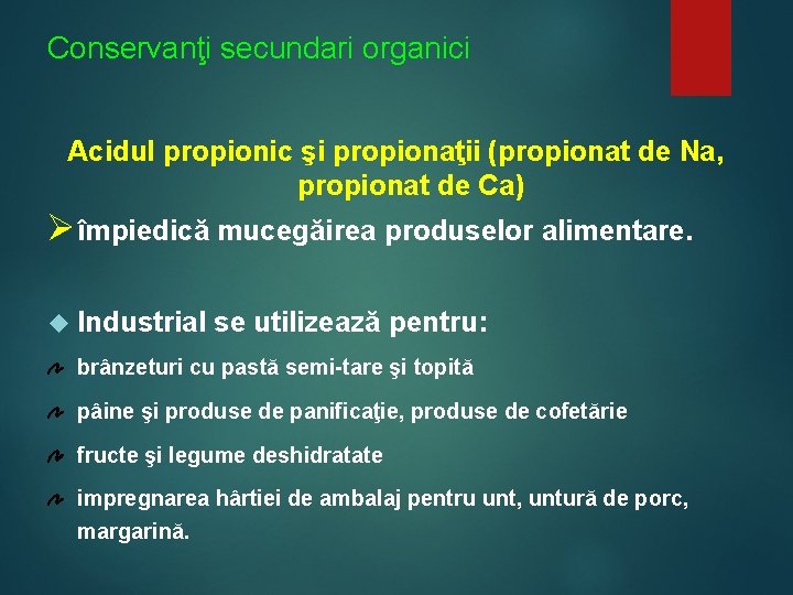 Conservanţi secundari organici Acidul propionic şi propionaţii (propionat de Na, propionat de Ca) Øîmpiedică