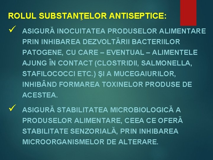 ROLUL SUBSTANŢELOR ANTISEPTICE: ü ASIGURĂ INOCUITATEA PRODUSELOR ALIMENTARE PRIN INHIBAREA DEZVOLTĂRII BACTERIILOR PATOGENE, CU