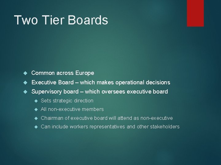 Two Tier Boards Common across Europe Executive Board – which makes operational decisions Supervisory