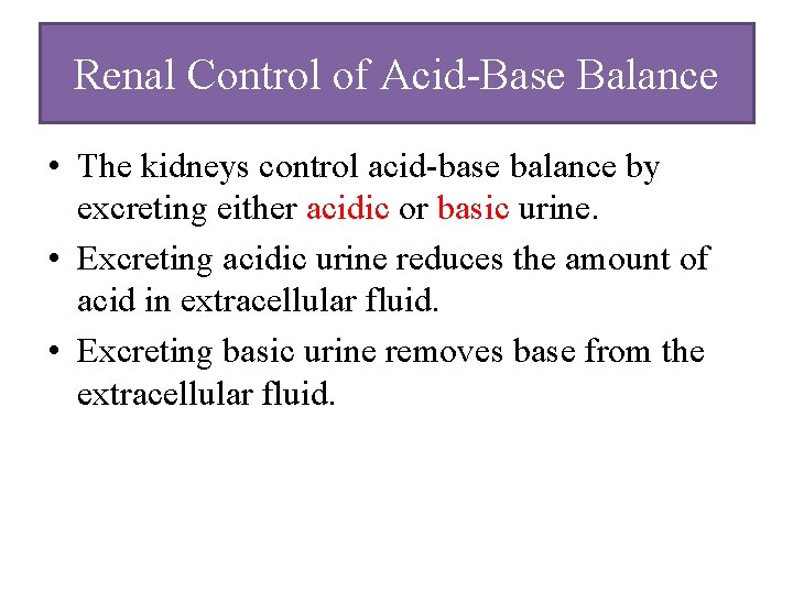 Renal Control of Acid-Base Balance • The kidneys control acid-base balance by excreting either