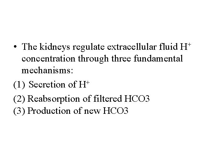  • The kidneys regulate extracellular fluid H+ concentration through three fundamental mechanisms: (1)