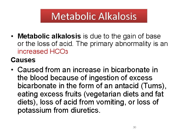 Metabolic Alkalosis • Metabolic alkalosis is due to the gain of base or the