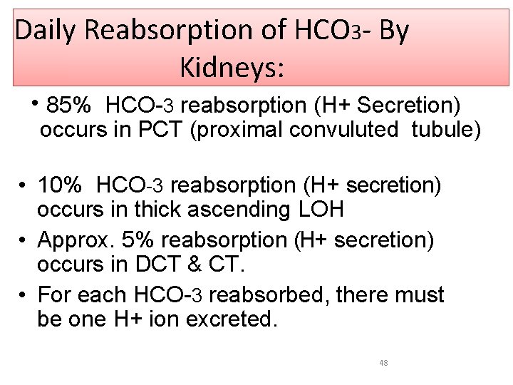 Daily Reabsorption of HCO 3 - By Kidneys: • 85% HCO-3 reabsorption (H+ Secretion)