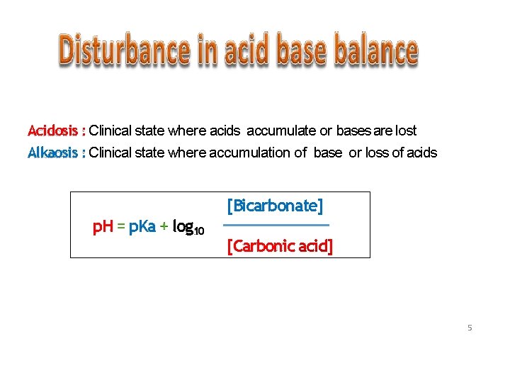 Acidosis : Clinical state where acids accumulate or bases are lost Alkaosis : Clinical