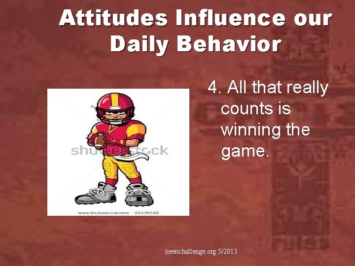 Attitudes Influence our Daily Behavior 4. All that really counts is winning the game.