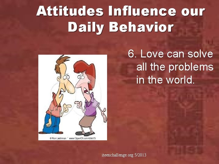 Attitudes Influence our Daily Behavior 6. Love can solve all the problems in the