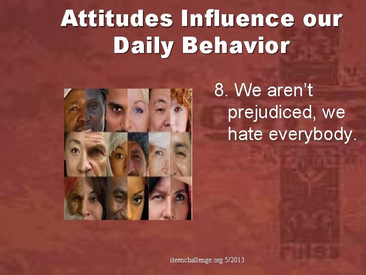 Attitudes Influence our Daily Behavior 8. We aren’t prejudiced, we hate everybody. iteenchallenge. org