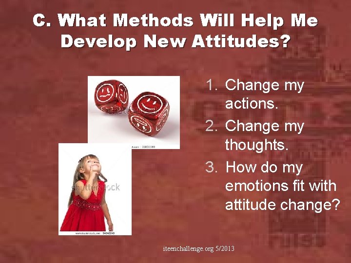 C. What Methods Will Help Me Develop New Attitudes? 1. Change my actions. 2.