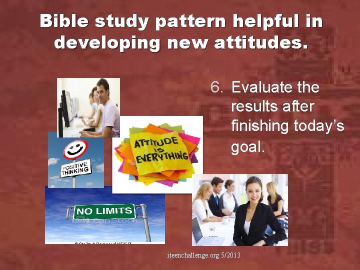 Bible study pattern helpful in developing new attitudes. 6. Evaluate the results after finishing