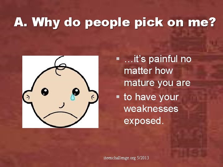 A. Why do people pick on me? § …it’s painful no matter how mature