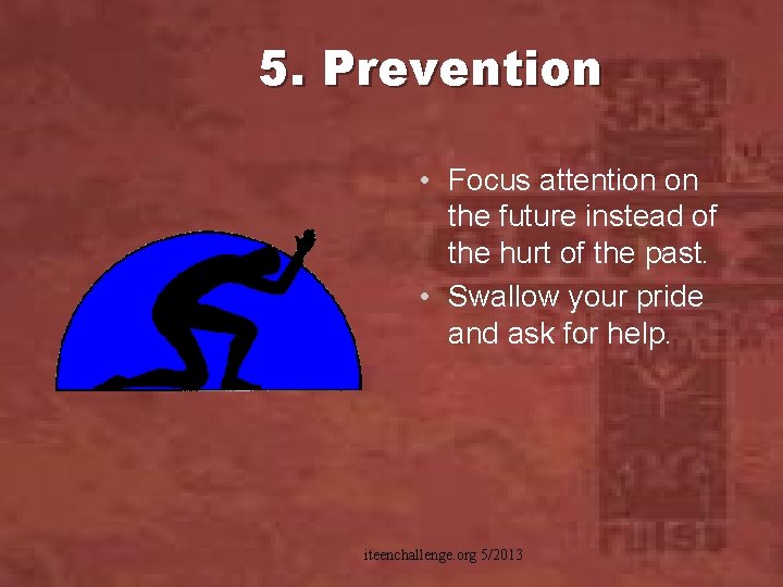 5. Prevention • Focus attention on the future instead of the hurt of the