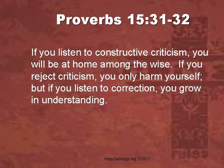 Proverbs 15: 31 -32 If you listen to constructive criticism, you will be at