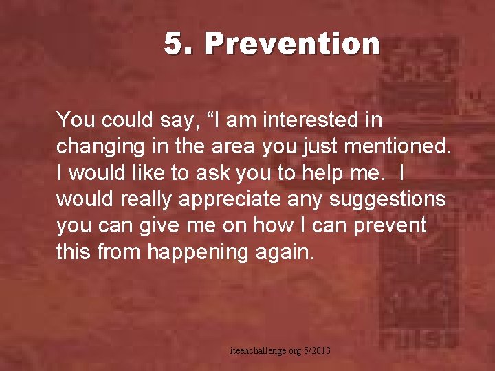 5. Prevention You could say, “I am interested in changing in the area you