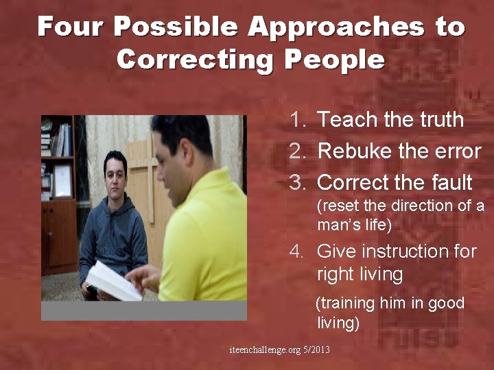 Four Possible Approaches to Correcting People 1. Teach the truth 2. Rebuke the error