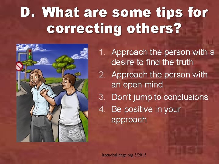 D. What are some tips for correcting others? 1. Approach the person with a