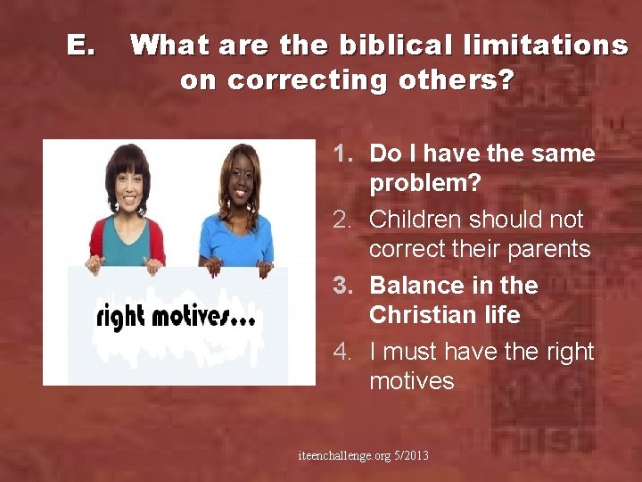 E. What are the biblical limitations on correcting others? 1. Do I have the