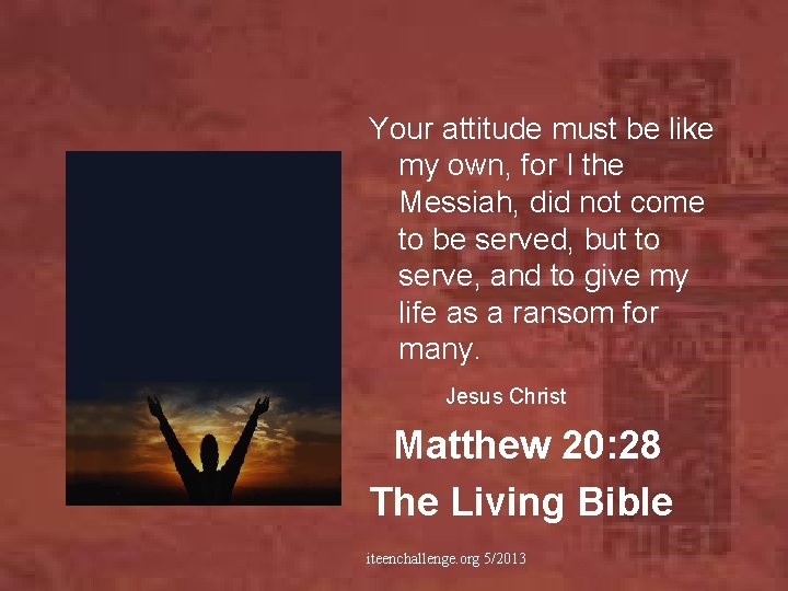 Your attitude must be like my own, for I the Messiah, did not come