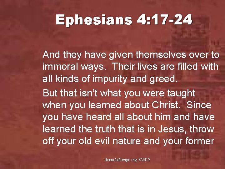 Ephesians 4: 17 -24 And they have given themselves over to immoral ways. Their