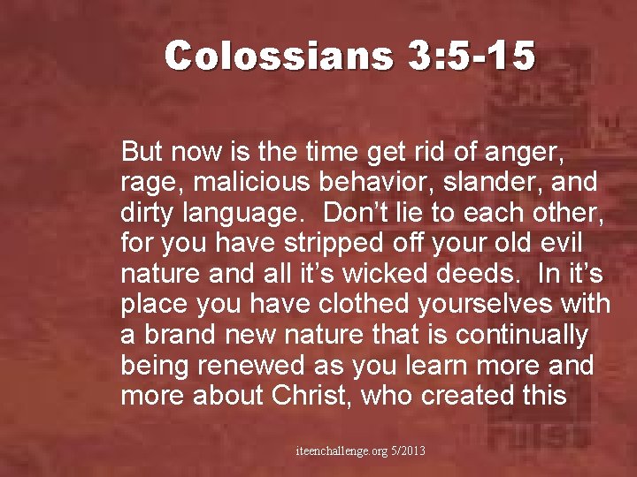 Colossians 3: 5 -15 But now is the time get rid of anger, rage,