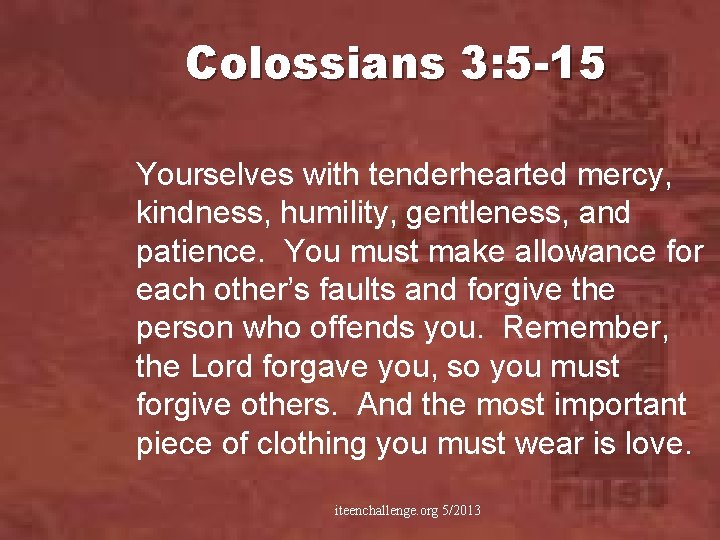 Colossians 3: 5 -15 Yourselves with tenderhearted mercy, kindness, humility, gentleness, and patience. You