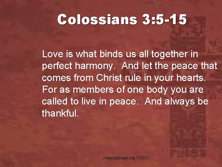 Colossians 3: 5 -15 Love is what binds us all together in perfect harmony.