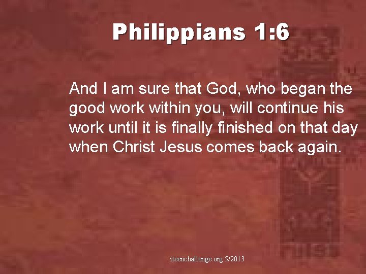 Philippians 1: 6 And I am sure that God, who began the good work