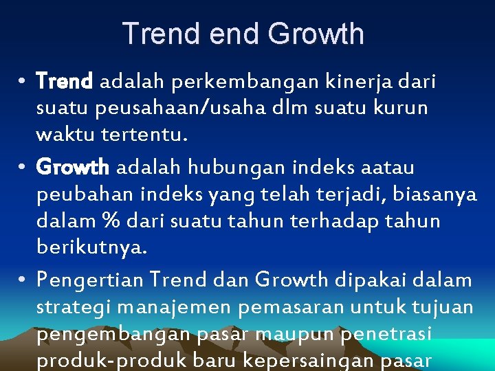 Trend Growth • Trend adalah perkembangan kinerja dari suatu peusahaan/usaha dlm suatu kurun waktu