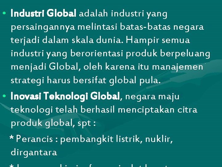  • Industri Global adalah industri yang persaingannya melintasi batas-batas negara terjadi dalam skala