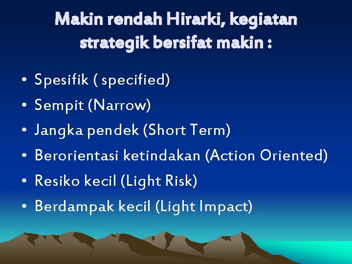 Makin rendah Hirarki, kegiatan strategik bersifat makin : • • • Spesifik ( specified)