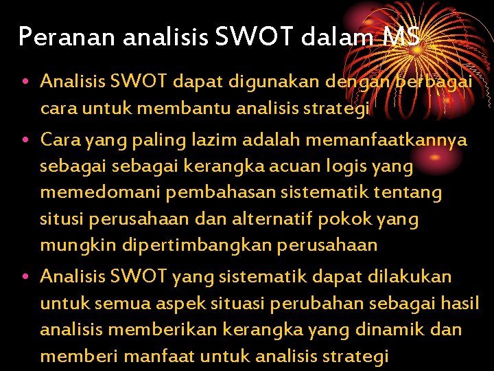 Peranan analisis SWOT dalam MS • Analisis SWOT dapat digunakan dengan berbagai cara untuk