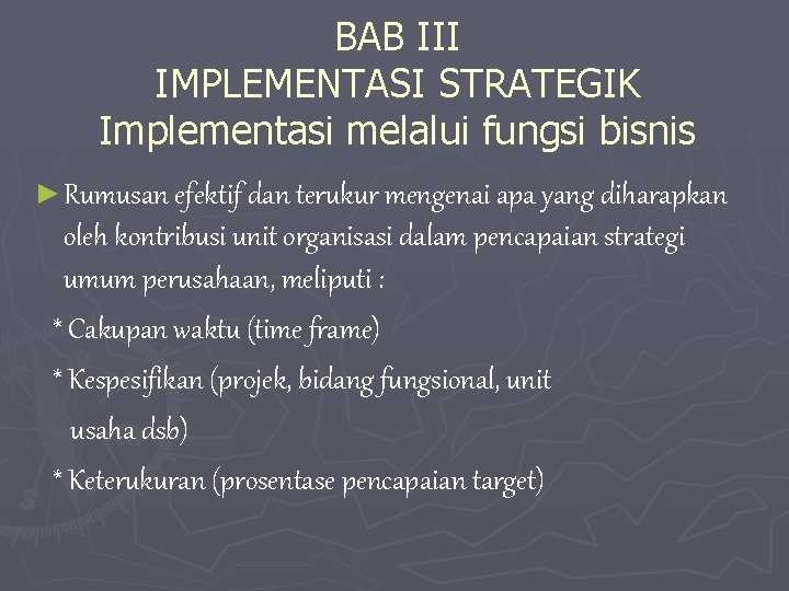 BAB III IMPLEMENTASI STRATEGIK Implementasi melalui fungsi bisnis ► Rumusan efektif dan terukur mengenai