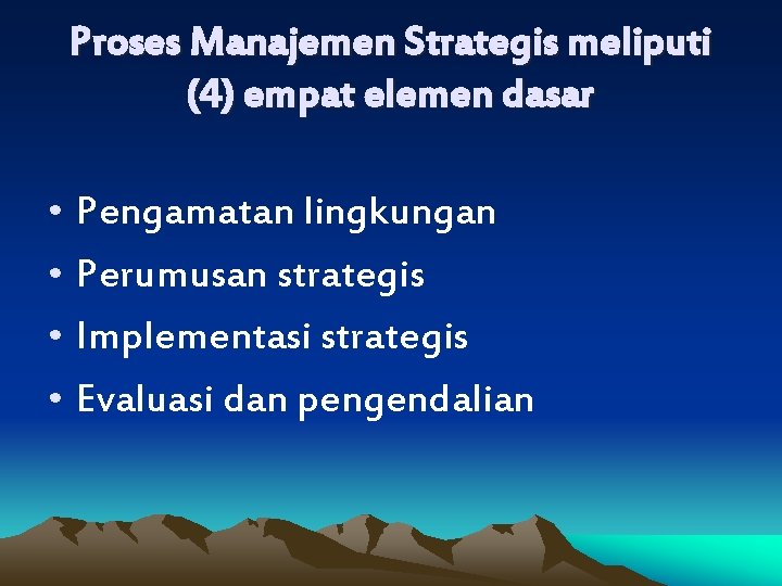 Proses Manajemen Strategis meliputi (4) empat elemen dasar • Pengamatan lingkungan • Perumusan strategis