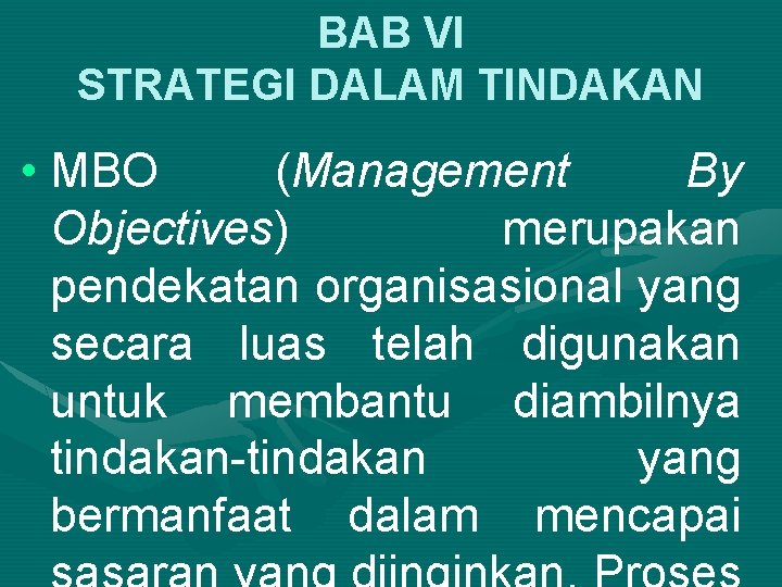 BAB VI STRATEGI DALAM TINDAKAN • MBO (Management By Objectives) merupakan pendekatan organisasional yang