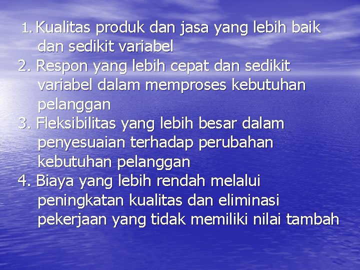 1. Kualitas produk dan jasa yang lebih baik dan sedikit variabel 2. Respon yang