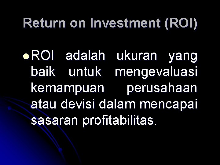 Return on Investment (ROI) l ROI adalah ukuran yang baik untuk mengevaluasi kemampuan perusahaan